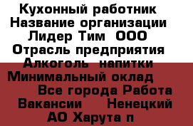 Кухонный работник › Название организации ­ Лидер Тим, ООО › Отрасль предприятия ­ Алкоголь, напитки › Минимальный оклад ­ 22 000 - Все города Работа » Вакансии   . Ненецкий АО,Харута п.